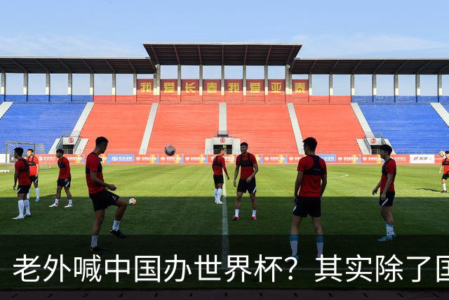 老外喊中国办世界杯？其实除了国足，能到的都到了